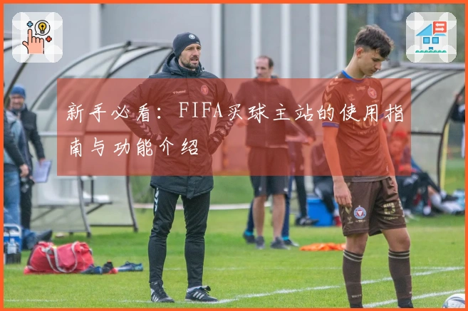 新手必看：FIFA买球主站的使用指南与功能介绍