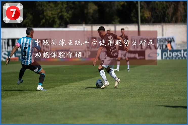 中欧买球正规平台使用趋势分析及功能体验介绍