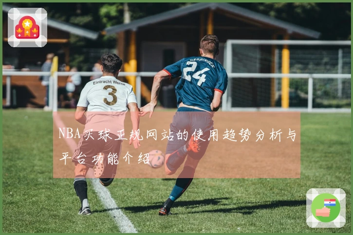 NBA买球正规网站的使用趋势分析与平台功能介绍